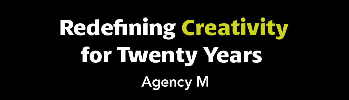 Redefining creativity for Twenty Years — Agency M